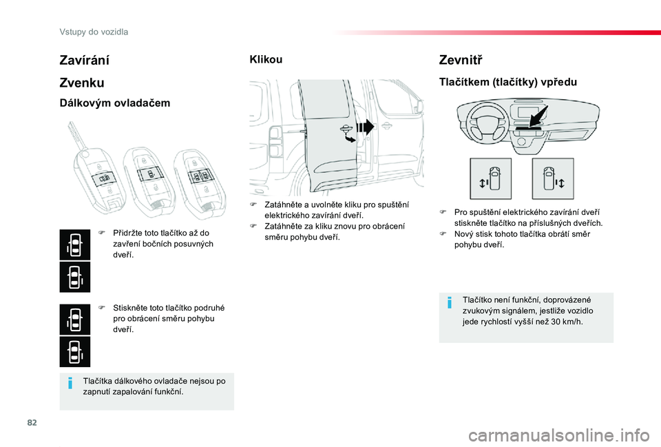 TOYOTA PROACE 2020 Návod na použití (in Czech) 82
Proace_cs_Chap02_ouvertures_ed2019_V02
Tlačítka dálkového ovladače nejsou po zapnutí zapalování funkční.
Zavírání
Zvenku
F Pro spuštění elektrického zavírání dveří stiskněte TOYOTA PROACE 2020 Návod na použití (in Czech) 82
Proace_cs_Chap02_ouvertures_ed2019_V02
Tlačítka dálkového ovladače nejsou po zapnutí zapalování funkční.
Zavírání
Zvenku
F Pro spuštění elektrického zavírání dveří stiskněte