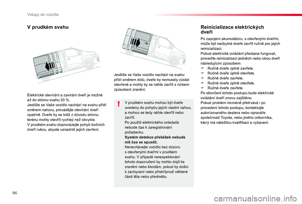 TOYOTA PROACE 2020 Návod na použití (in Czech) 86
Proace_cs_Chap02_ouvertures_ed2019_V02
V prudkém svahu mohou být dveře uvedeny do pohybu jejich vlastní vahou, a mohou se tedy náhle otevřít nebo zavřít.Po použití elektrického ovladač TOYOTA PROACE 2020 Návod na použití (in Czech) 86
Proace_cs_Chap02_ouvertures_ed2019_V02
V prudkém svahu mohou být dveře uvedeny do pohybu jejich vlastní vahou, a mohou se tedy náhle otevřít nebo zavřít.Po použití elektrického ovladač