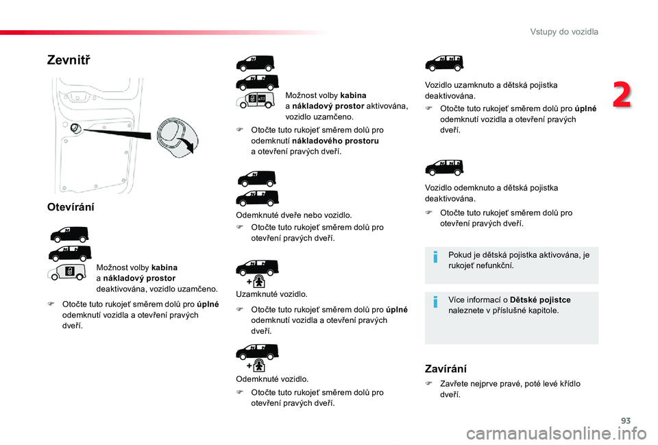 TOYOTA PROACE 2020 Návod na použití (in Czech) 93
Proace_cs_Chap02_ouvertures_ed2019_V02
Pokud je dětská pojistka aktivována, je rukojeť nefunkční.
Více informací o Dětské pojistce naleznete v příslušné kapitole.
Zevnitř
Otevírán TOYOTA PROACE 2020 Návod na použití (in Czech) 93
Proace_cs_Chap02_ouvertures_ed2019_V02
Pokud je dětská pojistka aktivována, je rukojeť nefunkční.
Více informací o Dětské pojistce naleznete v příslušné kapitole.
Zevnitř
Otevírán
