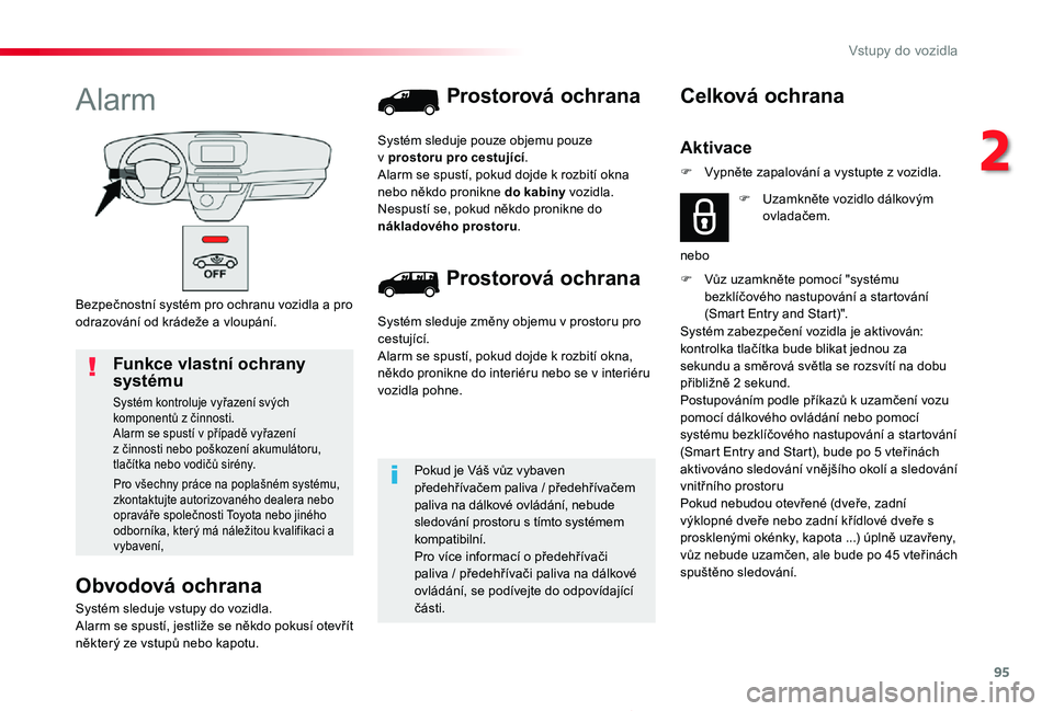 TOYOTA PROACE 2020 Návod na použití (in Czech) 95
Proace_cs_Chap02_ouvertures_ed2019_V02
Bezpečnostní systém pro ochranu vozidla a pro odrazování od krádeže a vloupání.
Alarm
Obvodová ochrana
Systém sleduje vstupy do vozidla.Alarm se sp TOYOTA PROACE 2020 Návod na použití (in Czech) 95
Proace_cs_Chap02_ouvertures_ed2019_V02
Bezpečnostní systém pro ochranu vozidla a pro odrazování od krádeže a vloupání.
Alarm
Obvodová ochrana
Systém sleduje vstupy do vozidla.Alarm se sp
