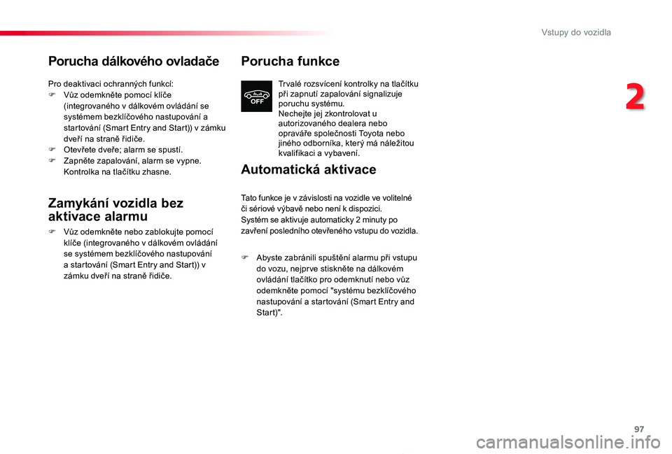 TOYOTA PROACE 2020 Návod na použití (in Czech) 97
Proace_cs_Chap02_ouvertures_ed2019_V02
Porucha dálkového ovladače
Pro deaktivaci ochranných funkcí:F Vůz odemkněte pomocí klíče (integrovaného v dálkovém ovládání se systémem bezkl TOYOTA PROACE 2020 Návod na použití (in Czech) 97
Proace_cs_Chap02_ouvertures_ed2019_V02
Porucha dálkového ovladače
Pro deaktivaci ochranných funkcí:F Vůz odemkněte pomocí klíče (integrovaného v dálkovém ovládání se systémem bezkl