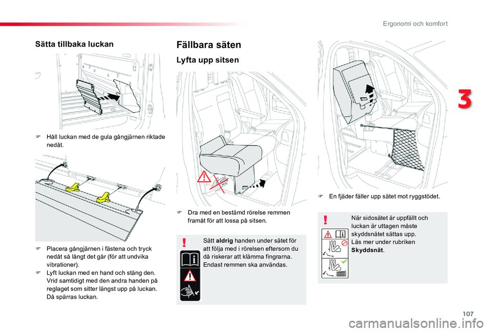 TOYOTA PROACE 2020 Bruksanvisningar (in Swedish) 107
Proace_sv_Chap03_ergonomie-et-confort_ed01-2019
När sidosätet är uppfällt och luckan är uttagen måste skyddsnätet sättas upp.Läs mer under rubriken Skyddsnät.
Sätt aldrig handen under s TOYOTA PROACE 2020 Bruksanvisningar (in Swedish) 107
Proace_sv_Chap03_ergonomie-et-confort_ed01-2019
När sidosätet är uppfällt och luckan är uttagen måste skyddsnätet sättas upp.Läs mer under rubriken Skyddsnät.
Sätt aldrig handen under s
