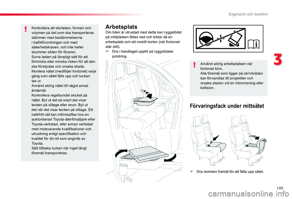 TOYOTA PROACE 2020 Bruksanvisningar (in Swedish) 109
Proace_sv_Chap03_ergonomie-et-confort_ed01-2019
ArbetsplatsOm bilen är utrustad med detta kan ryggstödet på mittplatsen fällas ned och bildar då en arbetsplats och ett mobilt kontor (när for TOYOTA PROACE 2020 Bruksanvisningar (in Swedish) 109
Proace_sv_Chap03_ergonomie-et-confort_ed01-2019
ArbetsplatsOm bilen är utrustad med detta kan ryggstödet på mittplatsen fällas ned och bildar då en arbetsplats och ett mobilt kontor (när for