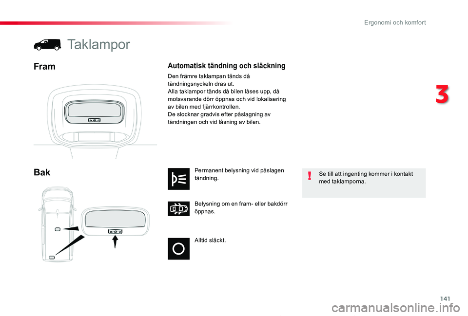 TOYOTA PROACE 2020 Bruksanvisningar (in Swedish) 141
Proace_sv_Chap03_ergonomie-et-confort_ed01-2019
Alltid släckt.
Belysning om en fram- eller bakdörr öppnas.
Permanent belysning vid påslagen tändning.Bak
Taklampor
Fram
Se till att ingenting k TOYOTA PROACE 2020 Bruksanvisningar (in Swedish) 141
Proace_sv_Chap03_ergonomie-et-confort_ed01-2019
Alltid släckt.
Belysning om en fram- eller bakdörr öppnas.
Permanent belysning vid påslagen tändning.Bak
Taklampor
Fram
Se till att ingenting k