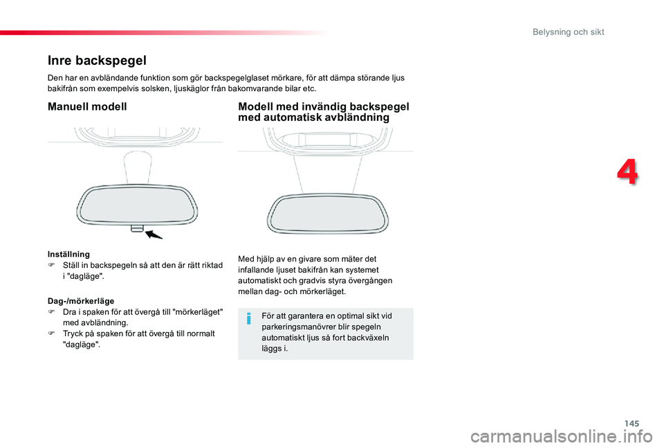 TOYOTA PROACE 2020 Bruksanvisningar (in Swedish) 145
Proace_sv_Chap04_eclairage-et-visibilite_ed01-2019
Inre backspegel
Den har en avbländande funktion som gör backspegelglaset mörkare, för att dämpa störande ljus bakifrån som exempelvis sols TOYOTA PROACE 2020 Bruksanvisningar (in Swedish) 145
Proace_sv_Chap04_eclairage-et-visibilite_ed01-2019
Inre backspegel
Den har en avbländande funktion som gör backspegelglaset mörkare, för att dämpa störande ljus bakifrån som exempelvis sols