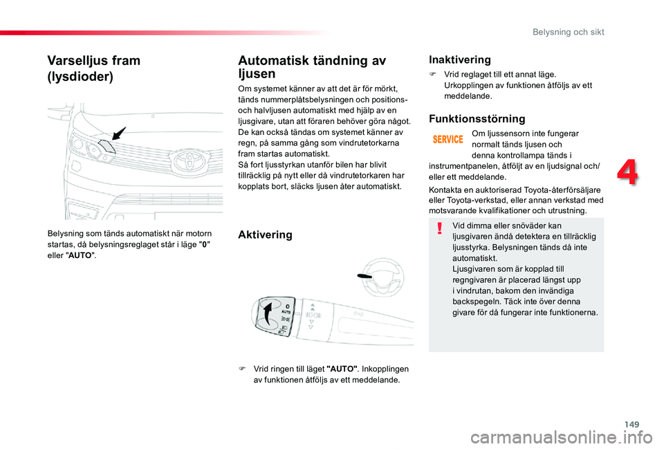 TOYOTA PROACE 2020 Bruksanvisningar (in Swedish) 149
Proace_sv_Chap04_eclairage-et-visibilite_ed01-2019
Varselljus fram
(lysdioder)
Belysning som tänds automatiskt när motorn startas, då belysningsreglaget står i läge "0" eller "AUT TOYOTA PROACE 2020 Bruksanvisningar (in Swedish) 149
Proace_sv_Chap04_eclairage-et-visibilite_ed01-2019
Varselljus fram
(lysdioder)
Belysning som tänds automatiskt när motorn startas, då belysningsreglaget står i läge "0" eller "AUT