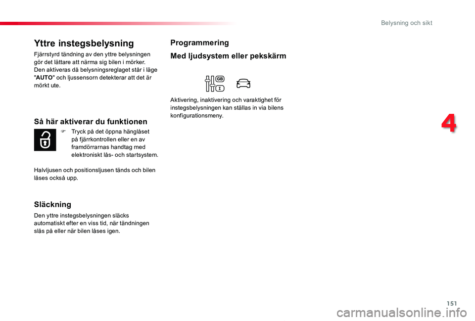 TOYOTA PROACE 2020 Bruksanvisningar (in Swedish) 151
Proace_sv_Chap04_eclairage-et-visibilite_ed01-2019
Yttre instegsbelysning
Fjärrstyrd tändning av den yttre belysningen gör det lättare att närma sig bilen i mörker. Den aktiveras då belysni TOYOTA PROACE 2020 Bruksanvisningar (in Swedish) 151
Proace_sv_Chap04_eclairage-et-visibilite_ed01-2019
Yttre instegsbelysning
Fjärrstyrd tändning av den yttre belysningen gör det lättare att närma sig bilen i mörker. Den aktiveras då belysni