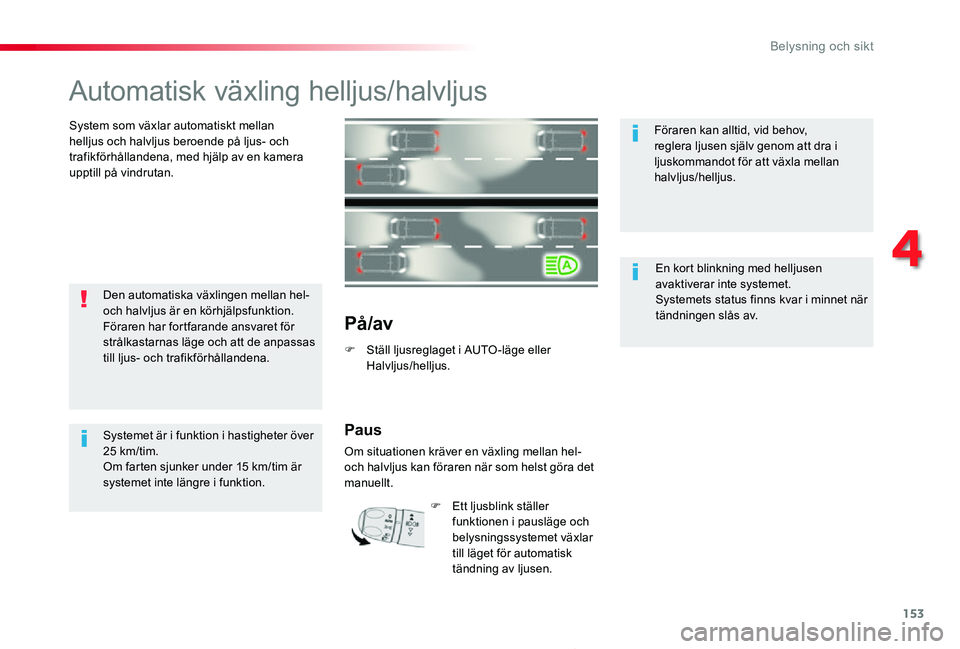 TOYOTA PROACE 2020 Bruksanvisningar (in Swedish) 153
Proace_sv_Chap04_eclairage-et-visibilite_ed01-2019
Automatisk växling helljus/halvljus
System som växlar automatiskt mellan helljus och halvljus beroende på ljus- och trafikförhållandena, med TOYOTA PROACE 2020 Bruksanvisningar (in Swedish) 153
Proace_sv_Chap04_eclairage-et-visibilite_ed01-2019
Automatisk växling helljus/halvljus
System som växlar automatiskt mellan helljus och halvljus beroende på ljus- och trafikförhållandena, med
