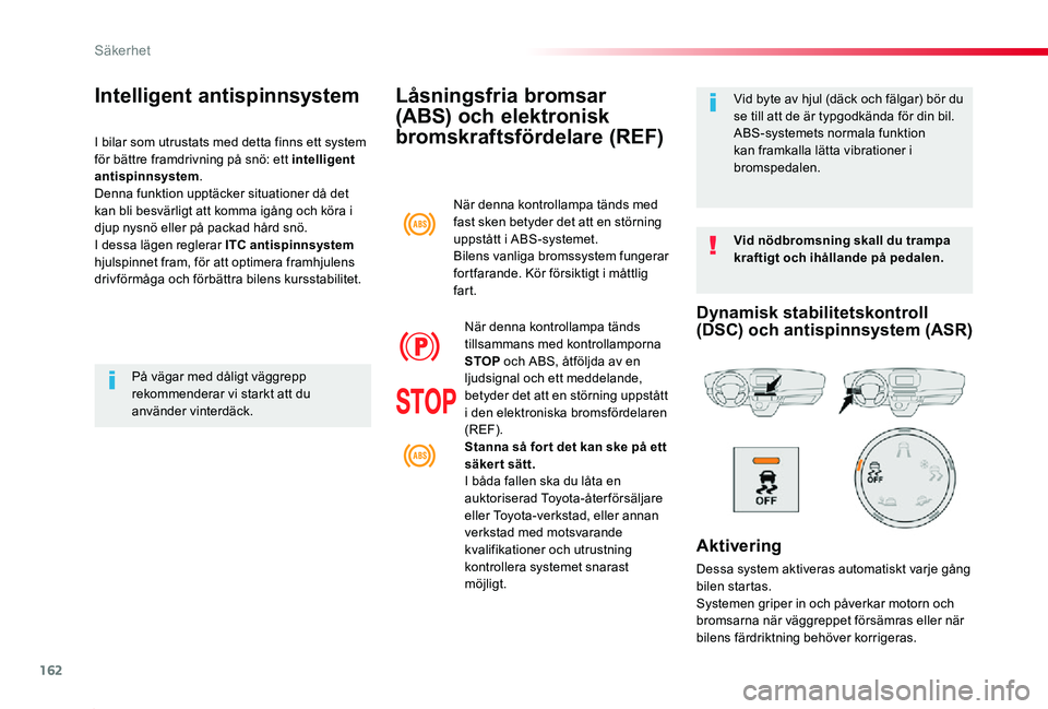TOYOTA PROACE 2020 Bruksanvisningar (in Swedish) 162
Proace_sv_Chap05_securite_ed01-2019
Låsningsfria bromsar
(ABS) och elektronisk
bromskraftsfördelare (REF)
Vid nödbromsning skall du trampa kraftigt och ihållande på pedalen.
Vid byte av hju TOYOTA PROACE 2020 Bruksanvisningar (in Swedish) 162
Proace_sv_Chap05_securite_ed01-2019
Låsningsfria bromsar
(ABS) och elektronisk
bromskraftsfördelare (REF)
Vid nödbromsning skall du trampa kraftigt och ihållande på pedalen.
Vid byte av hju
