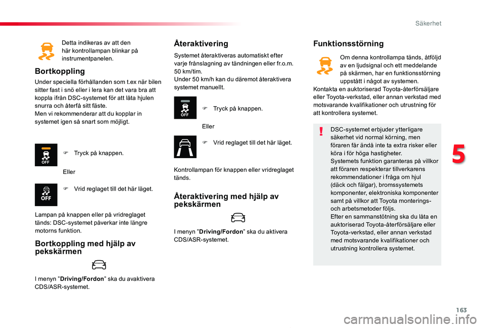 TOYOTA PROACE 2020 Bruksanvisningar (in Swedish) 163
Proace_sv_Chap05_securite_ed01-2019
Detta indikeras av att den här kontrollampan blinkar på instrumentpanelen.
Bortkoppling
Under speciella förhållanden som t.ex när bilen sitter fast i snö TOYOTA PROACE 2020 Bruksanvisningar (in Swedish) 163
Proace_sv_Chap05_securite_ed01-2019
Detta indikeras av att den här kontrollampan blinkar på instrumentpanelen.
Bortkoppling
Under speciella förhållanden som t.ex när bilen sitter fast i snö