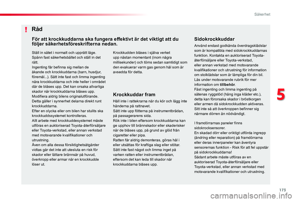 TOYOTA PROACE 2020  Bruksanvisningar (in Swedish) 173
Proace_sv_Chap05_securite_ed01-2019
Ställ in sätet i normalt och upprätt läge.Spänn fast säkerhetsbältet och ställ in det rätt.Ingenting får befinna sig mellan de åkande och krockkuddar