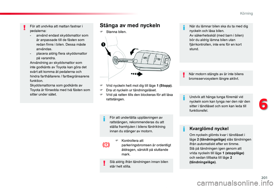 TOYOTA PROACE 2020 Bruksanvisningar (in Swedish) 201
Proace_sv_Chap06_conduite_ed01-2019
Undvik att hänga tunga föremål vid nyckeln som kan tynga ner den när den sitter i tändlåset och som kan leda till funktionsfel.
När motorn stängts av ä TOYOTA PROACE 2020 Bruksanvisningar (in Swedish) 201
Proace_sv_Chap06_conduite_ed01-2019
Undvik att hänga tunga föremål vid nyckeln som kan tynga ner den när den sitter i tändlåset och som kan leda till funktionsfel.
När motorn stängts av ä