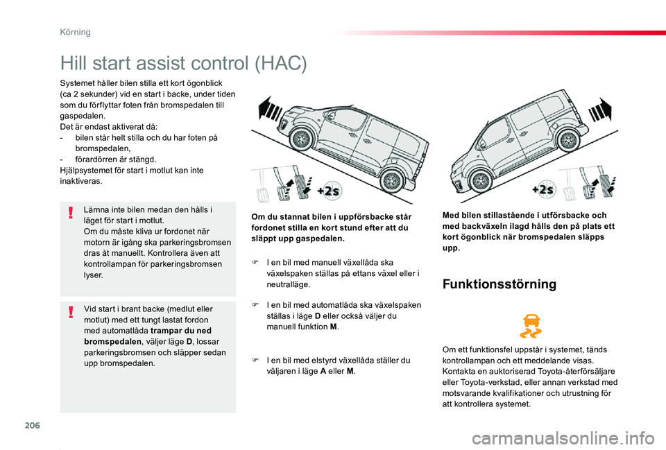 TOYOTA PROACE 2020 Bruksanvisningar (in Swedish) 206
Proace_sv_Chap06_conduite_ed01-2019
Hill start assist control (HAC)
Systemet håller bilen stilla ett kort ögonblick (ca 2 sekunder) vid en start i backe, under tiden som du för flyttar foten fr TOYOTA PROACE 2020 Bruksanvisningar (in Swedish) 206
Proace_sv_Chap06_conduite_ed01-2019
Hill start assist control (HAC)
Systemet håller bilen stilla ett kort ögonblick (ca 2 sekunder) vid en start i backe, under tiden som du för flyttar foten fr