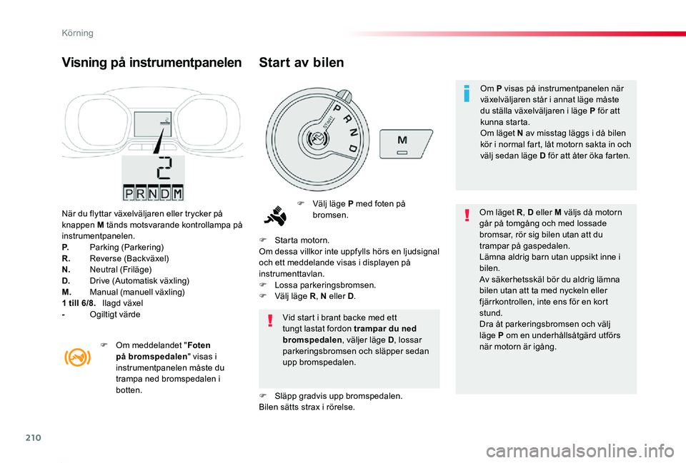TOYOTA PROACE 2020 Bruksanvisningar (in Swedish) 210
Proace_sv_Chap06_conduite_ed01-2019
När du flyttar växelväljaren eller trycker på knappen M tänds motsvarande kontrollampa på instrumentpanelen.P. Parking (Parkering)R. Reverse (Backväxel)N TOYOTA PROACE 2020 Bruksanvisningar (in Swedish) 210
Proace_sv_Chap06_conduite_ed01-2019
När du flyttar växelväljaren eller trycker på knappen M tänds motsvarande kontrollampa på instrumentpanelen.P. Parking (Parkering)R. Reverse (Backväxel)N