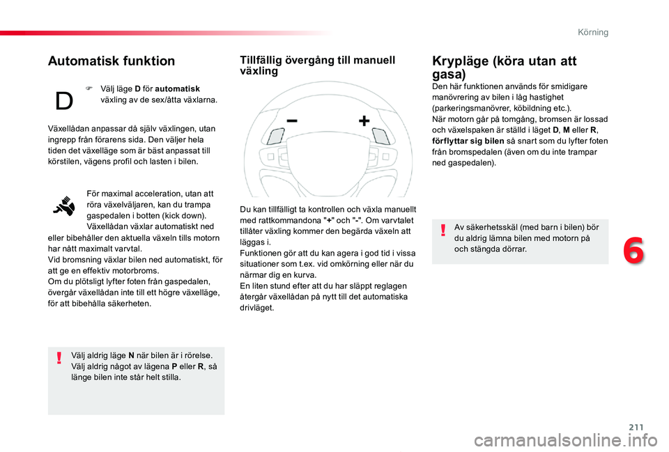 TOYOTA PROACE 2020 Bruksanvisningar (in Swedish) 211
Proace_sv_Chap06_conduite_ed01-2019
Automatisk funktion
Välj aldrig läge N när bilen är i rörelse.Välj aldrig något av lägena P eller R, så länge bilen inte står helt stilla.
Krypläge TOYOTA PROACE 2020 Bruksanvisningar (in Swedish) 211
Proace_sv_Chap06_conduite_ed01-2019
Automatisk funktion
Välj aldrig läge N när bilen är i rörelse.Välj aldrig något av lägena P eller R, så länge bilen inte står helt stilla.
Krypläge