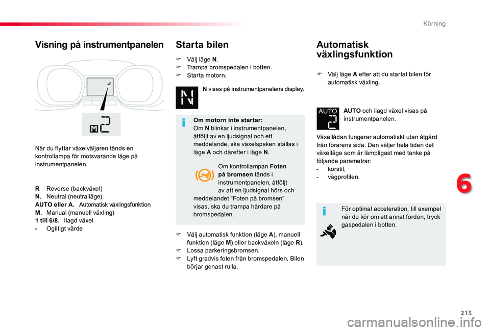 TOYOTA PROACE 2020 Bruksanvisningar (in Swedish) 215
Proace_sv_Chap06_conduite_ed01-2019
Automatisk
växlingsfunktion
F Välj läge A efter att du startat bilen för automatisk växling.
Växellådan fungerar automatiskt utan åtgärd från förare TOYOTA PROACE 2020 Bruksanvisningar (in Swedish) 215
Proace_sv_Chap06_conduite_ed01-2019
Automatisk
växlingsfunktion
F Välj läge A efter att du startat bilen för automatisk växling.
Växellådan fungerar automatiskt utan åtgärd från förare