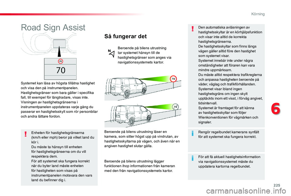 TOYOTA PROACE 2020 Bruksanvisningar (in Swedish) 225
Proace_sv_Chap06_conduite_ed01-2019
Road Sign Assist
Systemet kan läsa av högsta tillåtna hastighet och visa den på instrumentpanelen.Hastighetsgränser som bara gäller i specifika fall, till TOYOTA PROACE 2020 Bruksanvisningar (in Swedish) 225
Proace_sv_Chap06_conduite_ed01-2019
Road Sign Assist
Systemet kan läsa av högsta tillåtna hastighet och visa den på instrumentpanelen.Hastighetsgränser som bara gäller i specifika fall, till