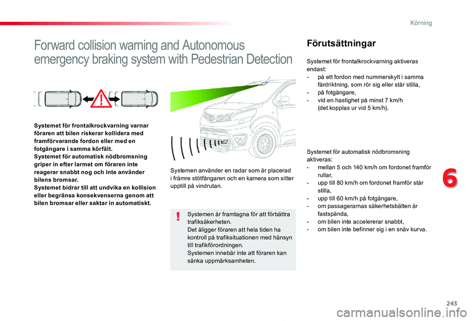 TOYOTA PROACE 2020  Bruksanvisningar (in Swedish) 243
Proace_sv_Chap06_conduite_ed01-2019
Forward collision warning and Autonomous 
emergency braking system with Pedestrian Detection
Förutsättningar
Systemet för automatisk nödbromsning aktiveras: