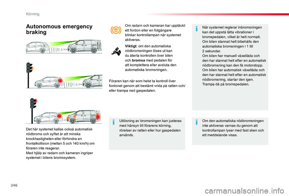 TOYOTA PROACE 2020 Bruksanvisningar (in Swedish) 246
Proace_sv_Chap06_conduite_ed01-2019
Det här systemet kallas också automatisk nödbroms och syftet är att minska krockhastigheten eller förhindra en frontalkollision (mellan 5 och 140 km/h) om TOYOTA PROACE 2020 Bruksanvisningar (in Swedish) 246
Proace_sv_Chap06_conduite_ed01-2019
Det här systemet kallas också automatisk nödbroms och syftet är att minska krockhastigheten eller förhindra en frontalkollision (mellan 5 och 140 km/h) om