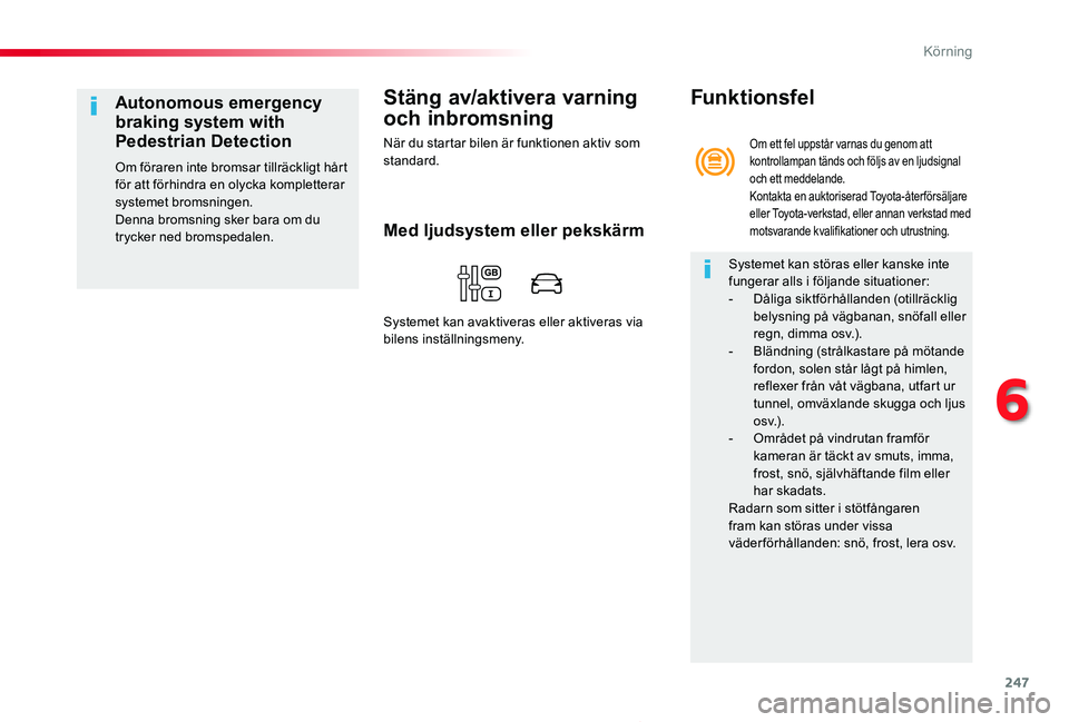 TOYOTA PROACE 2020  Bruksanvisningar (in Swedish) 247
Proace_sv_Chap06_conduite_ed01-2019
Stäng av/aktivera varning 
och inbromsning
När du startar bilen är funktionen aktiv som standard.
Autonomous emergency 
braking system with 
Pedestrian Detec