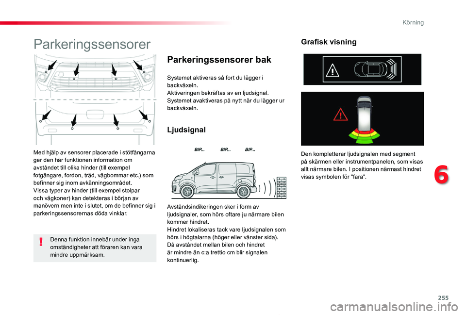 TOYOTA PROACE 2020 Bruksanvisningar (in Swedish) 255
Proace_sv_Chap06_conduite_ed01-2019
Med hjälp av sensorer placerade i stötfångarna ger den här funktionen information om avståndet till olika hinder (till exempel fotgängare, fordon, träd, TOYOTA PROACE 2020 Bruksanvisningar (in Swedish) 255
Proace_sv_Chap06_conduite_ed01-2019
Med hjälp av sensorer placerade i stötfångarna ger den här funktionen information om avståndet till olika hinder (till exempel fotgängare, fordon, träd,