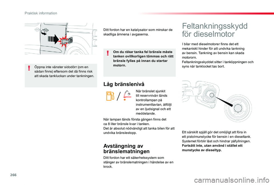 TOYOTA PROACE 2020  Bruksanvisningar (in Swedish) 266
Proace_sv_Chap07_info-pratiques_ed01-2019
Låg bränslenivå
När bränslet sjunkit till reservnivån tänds kontrollampan på instrumenttavlan, åtföljt av en ljudsignal och ett meddelande.
Avst