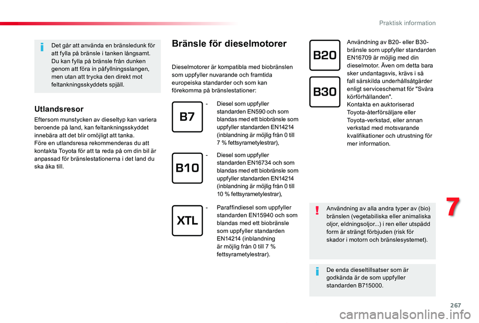 TOYOTA PROACE 2020  Bruksanvisningar (in Swedish) 267
Proace_sv_Chap07_info-pratiques_ed01-2019
Bränsle för dieselmotorer
Dieselmotorer är kompatibla med biobränslen som uppfyller nuvarande och framtida europeiska standarder och som kan förekomm