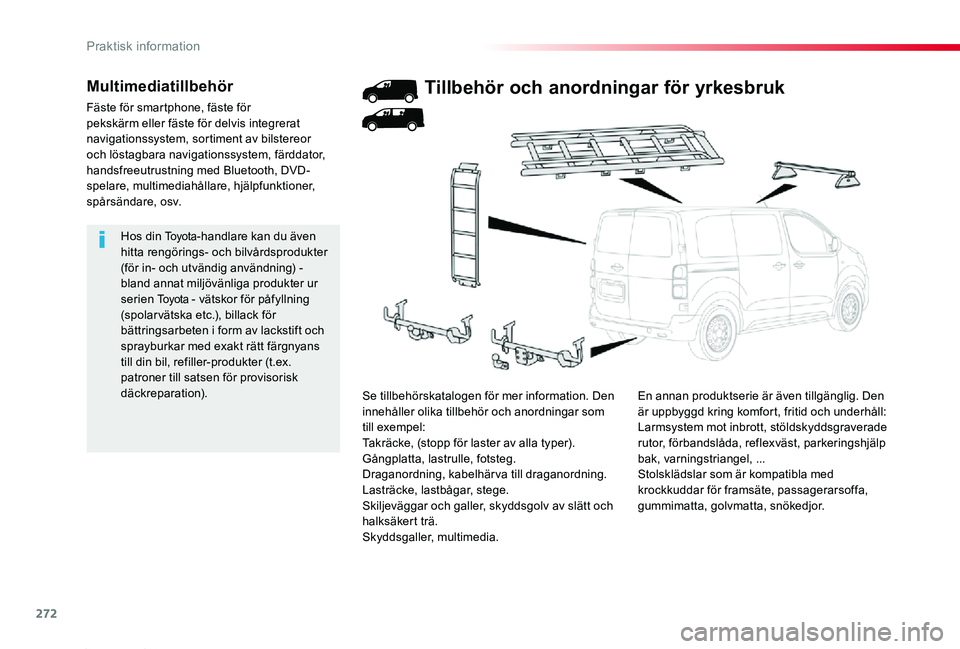 TOYOTA PROACE 2020  Bruksanvisningar (in Swedish) 272
Proace_sv_Chap07_info-pratiques_ed01-2019
Hos din To y o t a-handlare kan du även hitta rengörings- och bilvårdsprodukter (för in- och utvändig användning) - bland annat miljövänliga produ