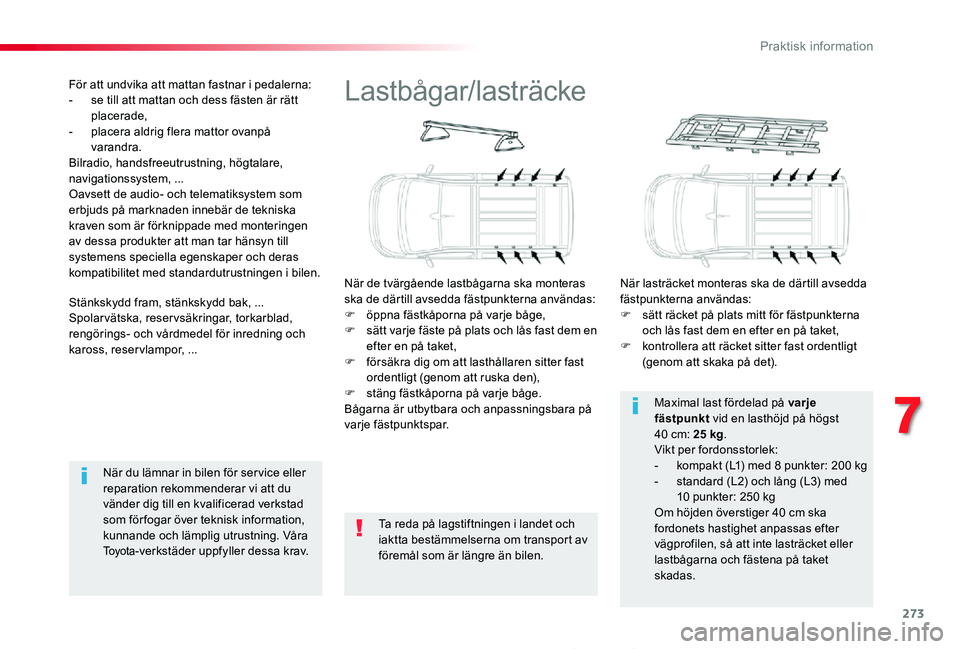 TOYOTA PROACE 2020 Bruksanvisningar (in Swedish) 273
Proace_sv_Chap07_info-pratiques_ed01-2019
Lastbågar/lasträcke
När de tvärgående lastbågarna ska monteras ska de därtill avsedda fästpunkterna användas:F öppna fästkåporna på varje bå TOYOTA PROACE 2020 Bruksanvisningar (in Swedish) 273
Proace_sv_Chap07_info-pratiques_ed01-2019
Lastbågar/lasträcke
När de tvärgående lastbågarna ska monteras ska de därtill avsedda fästpunkterna användas:F öppna fästkåporna på varje bå