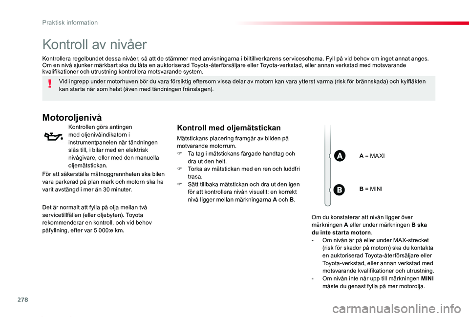 TOYOTA PROACE 2020 Bruksanvisningar (in Swedish) 278
Proace_sv_Chap07_info-pratiques_ed01-2019
Kontroll av nivåer
Vid ingrepp under motorhuven bör du vara försiktig eftersom vissa delar av motorn kan vara ytterst varma (risk för brännskada) och TOYOTA PROACE 2020 Bruksanvisningar (in Swedish) 278
Proace_sv_Chap07_info-pratiques_ed01-2019
Kontroll av nivåer
Vid ingrepp under motorhuven bör du vara försiktig eftersom vissa delar av motorn kan vara ytterst varma (risk för brännskada) och