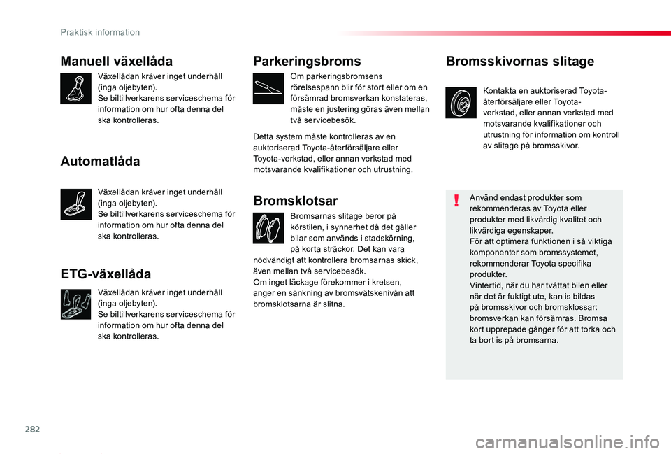 TOYOTA PROACE 2020  Bruksanvisningar (in Swedish) 282
Proace_sv_Chap07_info-pratiques_ed01-2019
Manuell växellåda
Växellådan kräver inget underhåll (inga oljebyten).Se biltillverkarens serviceschema för information om hur ofta denna del ska ko