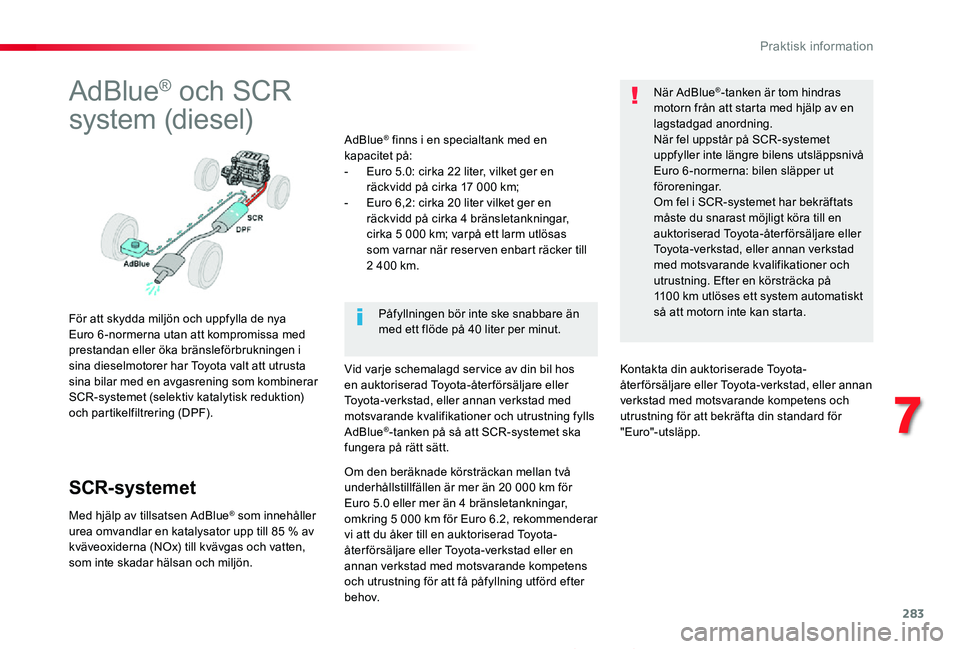 TOYOTA PROACE 2020  Bruksanvisningar (in Swedish) 283
Proace_sv_Chap07_info-pratiques_ed01-2019
AdBlue® och SCR 
system (diesel)
För att skydda miljön och uppfylla de nya Euro 6-normerna utan att kompromissa med prestandan eller öka bränsleförb