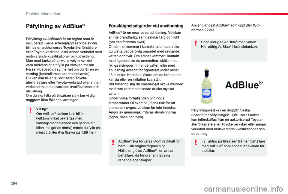 TOYOTA PROACE 2020  Bruksanvisningar (in Swedish) 284
Proace_sv_Chap07_info-pratiques_ed01-2019
Påfyllning av AdBlue®
Påfyllning av AdBlue® är en åtgärd som är inkluderad i varje schemalagd ser vice av din bil hos en auktoriserad Toyota-åter