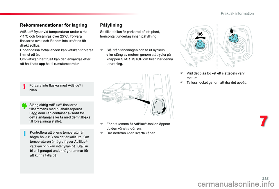 TOYOTA PROACE 2020 Bruksanvisningar (in Swedish) 285
Proace_sv_Chap07_info-pratiques_ed01-2019
Rekommendationer för lagring
För vara inte flaskor med AdBlue® i bilen.
AdBlue® fryser vid temperaturer under cirka -11°C och försämras över 25°C TOYOTA PROACE 2020 Bruksanvisningar (in Swedish) 285
Proace_sv_Chap07_info-pratiques_ed01-2019
Rekommendationer för lagring
För vara inte flaskor med AdBlue® i bilen.
AdBlue® fryser vid temperaturer under cirka -11°C och försämras över 25°C