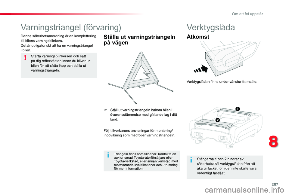 TOYOTA PROACE 2020  Bruksanvisningar (in Swedish) 287
Proace_sv_Chap08_En-cas-de-panne_ed01-2019
Varningstriangel (förvaring)
Starta varningsblinkersen och sätt på dig reflexvästen innan du kliver ur bilen för att sätta ihop och ställa ut varn