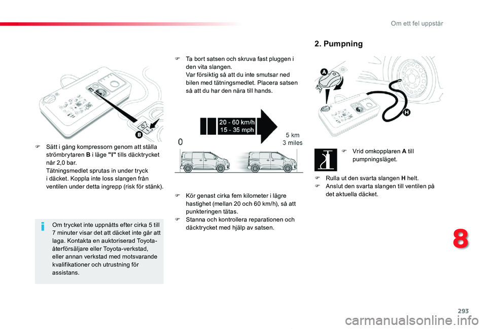 TOYOTA PROACE 2020 Bruksanvisningar (in Swedish) 293
Proace_sv_Chap08_En-cas-de-panne_ed01-2019
Om trycket inte uppnåtts efter cirka 5 till 7 minuter visar det att däcket inte går att laga. Kontakta en auktoriserad Toyota-återförsäljare eller TOYOTA PROACE 2020 Bruksanvisningar (in Swedish) 293
Proace_sv_Chap08_En-cas-de-panne_ed01-2019
Om trycket inte uppnåtts efter cirka 5 till 7 minuter visar det att däcket inte går att laga. Kontakta en auktoriserad Toyota-återförsäljare eller