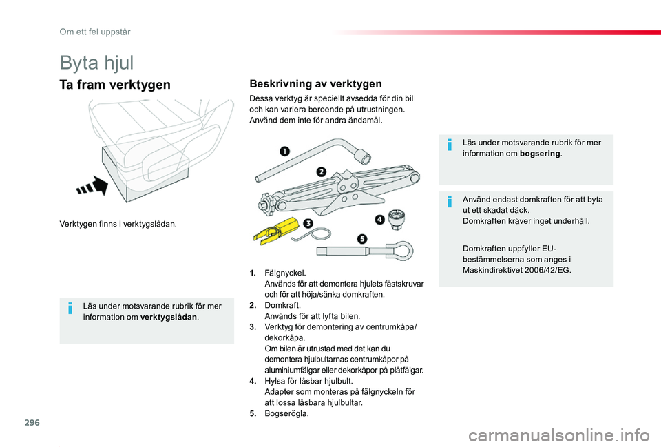 TOYOTA PROACE 2020 Bruksanvisningar (in Swedish) 296
Proace_sv_Chap08_En-cas-de-panne_ed01-2019
Byta hjul
Verktygen finns i verktygslådan.
Ta fram verktygen
1. Fälgnyckel. Används för att demontera hjulets fästskruvar och för att höja/sänka TOYOTA PROACE 2020 Bruksanvisningar (in Swedish) 296
Proace_sv_Chap08_En-cas-de-panne_ed01-2019
Byta hjul
Verktygen finns i verktygslådan.
Ta fram verktygen
1. Fälgnyckel. Används för att demontera hjulets fästskruvar och för att höja/sänka