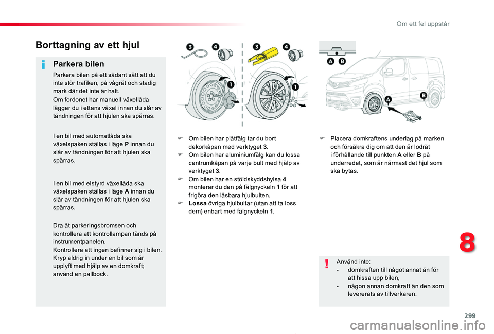 TOYOTA PROACE 2020 Bruksanvisningar (in Swedish) 299
Proace_sv_Chap08_En-cas-de-panne_ed01-2019
F Om bilen har plåtfälg tar du bort dekorkåpan med verktyget 3.F Om bilen har aluminiumfälg kan du lossa centrumkåpan på varje bult med hjälp av v TOYOTA PROACE 2020 Bruksanvisningar (in Swedish) 299
Proace_sv_Chap08_En-cas-de-panne_ed01-2019
F Om bilen har plåtfälg tar du bort dekorkåpan med verktyget 3.F Om bilen har aluminiumfälg kan du lossa centrumkåpan på varje bult med hjälp av v