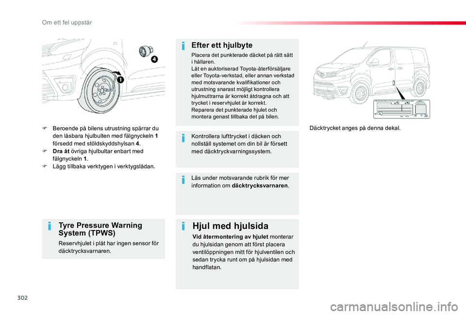 TOYOTA PROACE 2020 Bruksanvisningar (in Swedish) 302
Proace_sv_Chap08_En-cas-de-panne_ed01-2019
F Beroende på bilens utrustning spärrar du den låsbara hjulbulten med fälgnyckeln 1 försedd med stöldskyddshylsan 4.F Dra åt övriga hjulbultar en TOYOTA PROACE 2020 Bruksanvisningar (in Swedish) 302
Proace_sv_Chap08_En-cas-de-panne_ed01-2019
F Beroende på bilens utrustning spärrar du den låsbara hjulbulten med fälgnyckeln 1 försedd med stöldskyddshylsan 4.F Dra åt övriga hjulbultar en