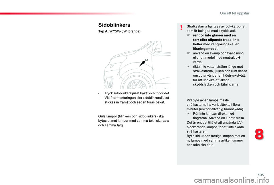 TOYOTA PROACE 2020 Bruksanvisningar (in Swedish) 305
Proace_sv_Chap08_En-cas-de-panne_ed01-2019
Sidoblinkers
Ty p A, W Y5W-5W (orange)
Strålkastarna har glas av polykarbonat som är belagda med skyddslack:F rengör inte glasen med en torr eller sl TOYOTA PROACE 2020 Bruksanvisningar (in Swedish) 305
Proace_sv_Chap08_En-cas-de-panne_ed01-2019
Sidoblinkers
Ty p A, W Y5W-5W (orange)
Strålkastarna har glas av polykarbonat som är belagda med skyddslack:F rengör inte glasen med en torr eller sl