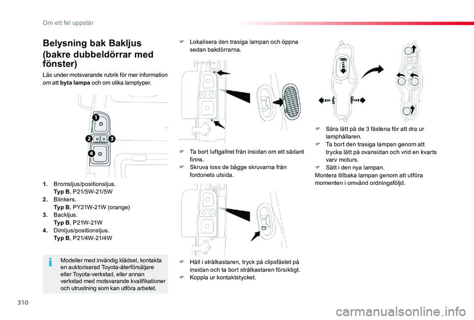 TOYOTA PROACE 2020 Bruksanvisningar (in Swedish) 310
Proace_sv_Chap08_En-cas-de-panne_ed01-2019
Belysning bak Bakljus
(bakre dubbeldörrar med
fönster)
Läs under motsvarande rubrik för mer information om att byta lampa och om olika lamptyper.
F TOYOTA PROACE 2020 Bruksanvisningar (in Swedish) 310
Proace_sv_Chap08_En-cas-de-panne_ed01-2019
Belysning bak Bakljus
(bakre dubbeldörrar med
fönster)
Läs under motsvarande rubrik för mer information om att byta lampa och om olika lamptyper.
F