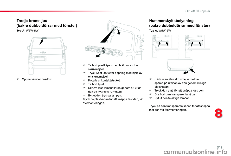 TOYOTA PROACE 2020 Bruksanvisningar (in Swedish) 311
Proace_sv_Chap08_En-cas-de-panne_ed01-2019
Nummerskyltsbelysning
(bakre dubbeldörrar med fönster)
Ty p A, W5W-5W
F Ta bort plastkåpan med hjälp av en tunn skruvmejsel.F Tryck lyset utåt eft TOYOTA PROACE 2020 Bruksanvisningar (in Swedish) 311
Proace_sv_Chap08_En-cas-de-panne_ed01-2019
Nummerskyltsbelysning
(bakre dubbeldörrar med fönster)
Ty p A, W5W-5W
F Ta bort plastkåpan med hjälp av en tunn skruvmejsel.F Tryck lyset utåt eft