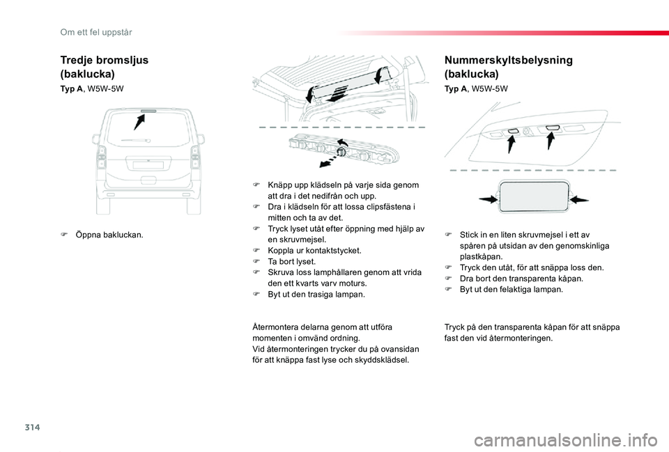TOYOTA PROACE 2020 Bruksanvisningar (in Swedish) 314
Proace_sv_Chap08_En-cas-de-panne_ed01-2019
Tryck på den transparenta kåpan för att snäppa fast den vid återmonteringen.
F Knäpp upp klädseln på varje sida genom att dra i det nedifrån och TOYOTA PROACE 2020 Bruksanvisningar (in Swedish) 314
Proace_sv_Chap08_En-cas-de-panne_ed01-2019
Tryck på den transparenta kåpan för att snäppa fast den vid återmonteringen.
F Knäpp upp klädseln på varje sida genom att dra i det nedifrån och
