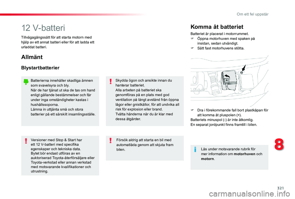 TOYOTA PROACE 2020 Bruksanvisningar (in Swedish) 321
Proace_sv_Chap08_En-cas-de-panne_ed01-2019
12 V-batteriBatteriet är placerat i motorrummet.F Öppna motorhuven med spaken på insidan, sedan utvändigt.F Sätt fast motorhuvens stötta.
Komma åt TOYOTA PROACE 2020 Bruksanvisningar (in Swedish) 321
Proace_sv_Chap08_En-cas-de-panne_ed01-2019
12 V-batteriBatteriet är placerat i motorrummet.F Öppna motorhuven med spaken på insidan, sedan utvändigt.F Sätt fast motorhuvens stötta.
Komma åt