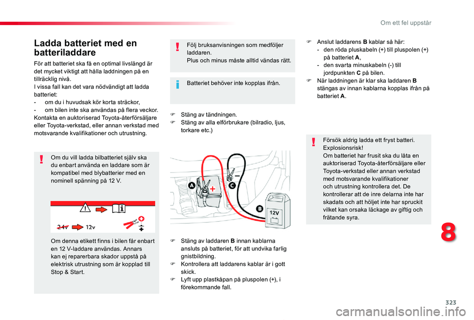 TOYOTA PROACE 2020 Bruksanvisningar (in Swedish) 323
Proace_sv_Chap08_En-cas-de-panne_ed01-2019
För att batteriet ska få en optimal livslängd är det mycket viktigt att hålla laddningen på en tillräcklig nivå.I vissa fall kan det vara nödvä TOYOTA PROACE 2020 Bruksanvisningar (in Swedish) 323
Proace_sv_Chap08_En-cas-de-panne_ed01-2019
För att batteriet ska få en optimal livslängd är det mycket viktigt att hålla laddningen på en tillräcklig nivå.I vissa fall kan det vara nödvä