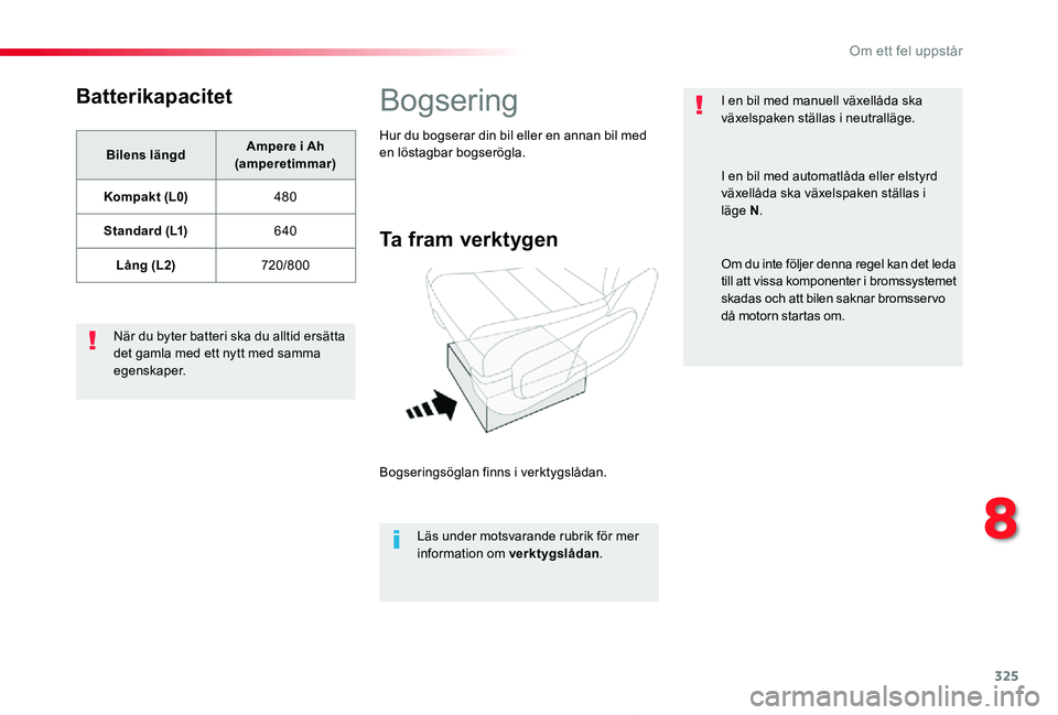 TOYOTA PROACE 2020  Bruksanvisningar (in Swedish) 325
Proace_sv_Chap08_En-cas-de-panne_ed01-2019
Batterikapacitet
Bilens längdAmpere i Ah (amperetimmar)
Kompakt (L0)480
Standard (L1)640
Lång (L2)720/800
När du byter batteri ska du alltid ersätta 