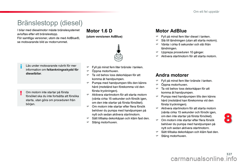 TOYOTA PROACE 2020 Bruksanvisningar (in Swedish) 327
Proace_sv_Chap08_En-cas-de-panne_ed01-2019
I bilar med dieselmotor måste bränslesystemet avluftas efter ett bränslestopp.För samtliga versioner, utom de med AdBlue®, se motsvarande bild av mo TOYOTA PROACE 2020 Bruksanvisningar (in Swedish) 327
Proace_sv_Chap08_En-cas-de-panne_ed01-2019
I bilar med dieselmotor måste bränslesystemet avluftas efter ett bränslestopp.För samtliga versioner, utom de med AdBlue®, se motsvarande bild av mo