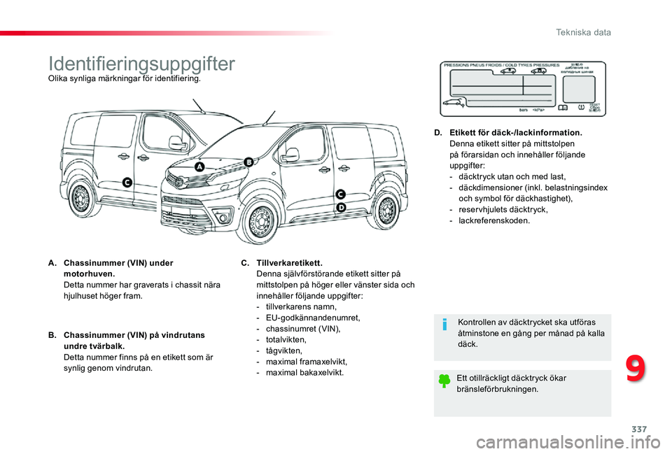 TOYOTA PROACE 2020 Bruksanvisningar (in Swedish) 337
Proace_sv_Chap09_caracteristiques-techniques_ed01-2019
IdentifieringsuppgifterOlika synliga märkningar för identifiering.
A. Chassinummer (VIN) under motorhuven. Detta nummer har graverats i ch TOYOTA PROACE 2020 Bruksanvisningar (in Swedish) 337
Proace_sv_Chap09_caracteristiques-techniques_ed01-2019
IdentifieringsuppgifterOlika synliga märkningar för identifiering.
A. Chassinummer (VIN) under motorhuven. Detta nummer har graverats i ch