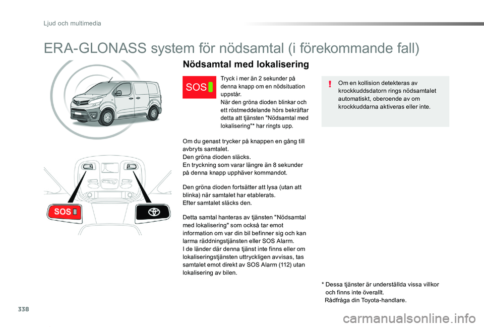 TOYOTA PROACE 2020 Bruksanvisningar (in Swedish) 338
Proace_sv_Chap10a_BTA_ed01-2019
ERA-GLONASS system för nödsamtal (i förekommande fall)
Om en kollision detekteras av krockkuddsdatorn rings nödsamtalet automatiskt, oberoende av om krockkuddar TOYOTA PROACE 2020 Bruksanvisningar (in Swedish) 338
Proace_sv_Chap10a_BTA_ed01-2019
ERA-GLONASS system för nödsamtal (i förekommande fall)
Om en kollision detekteras av krockkuddsdatorn rings nödsamtalet automatiskt, oberoende av om krockkuddar