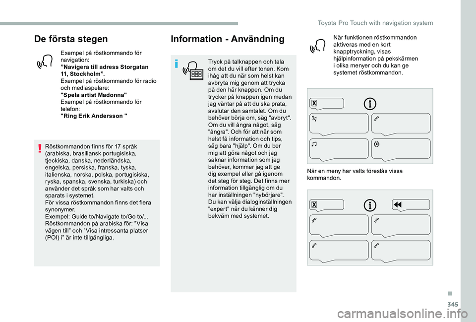 TOYOTA PROACE 2020 Bruksanvisningar (in Swedish) 345
De första stegen
Exempel på röstkommando för navigation:”Navigera till adress Storgatan 11, Stockholm”.Exempel på röstkommando för radio och mediaspelare:"Spela ar tist Madonna" TOYOTA PROACE 2020 Bruksanvisningar (in Swedish) 345
De första stegen
Exempel på röstkommando för navigation:”Navigera till adress Storgatan 11, Stockholm”.Exempel på röstkommando för radio och mediaspelare:"Spela ar tist Madonna"